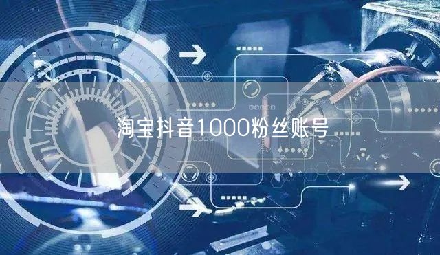 淘宝抖音1000粉丝账号