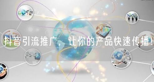 抖音引流推广，让你的产品快速传播！