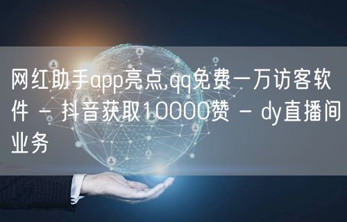 网红助手app亮点,qq免费一万访客软件