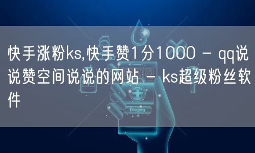 快手涨粉ks,快手赞1分1000 - q